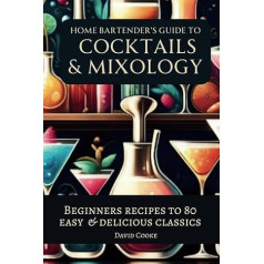 Mājas Bārmeņa ceļvedis par kokteiļiem un miksoloģiju: Kokteiļu rokasgrāmata un ceļvedis: iesācēju receptes vairāk nekā 80 garšīgiem un vienkāršiem klasiskiem kokteiļiem.